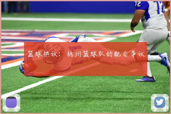 篮球热议：杭州篮球队的配合争议